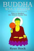 Buddha Was A Baller: How to Awaken the Athlete Inside You 1945532866 Book Cover