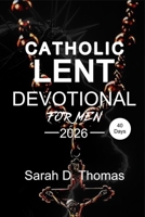 40 day Catholic Lent Devotional Book: Daily Reflections to Build Discipline, Defeat Complacency, and Lead with Christlike Strength B0GPMLJ92Y Book Cover