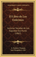 El Libro De Los Enfermos: Lecturas Sacadas De Las Sagradas Escrituras (1862) 1161153187 Book Cover