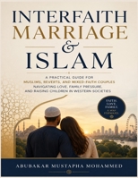 Interfaith Marriage & Islam: A Practical Guide for Muslims, Reverts, and Mixed-Faith Couples Navigating Love, Family Pressure, and Raising Children in Western Societies B0GRRXLF3Y Book Cover