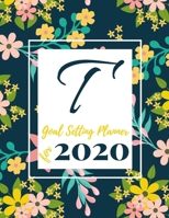 T Goal Setting Planner for 2020: Achieve your Dreams Improve your Productivity and Organize your Life so your Life works for You! Floral monogram edition initial T 1677107650 Book Cover