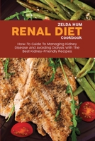 Renal Diet Cookbook: How-To Guide To Managing Kidney Disease And Avoiding Dialysis With The Best Kidney-Friendly Recipes 1801800049 Book Cover