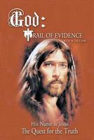 God: Trail of Evidence: His Name is Jesus The Quest for the Truth 1450294294 Book Cover