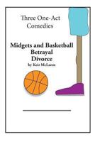 Three One-Act Comedies: Midgets and Basketball, Betrayal & Divorce 1494850273 Book Cover