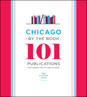 Chicago by the Book: 101 Publications That Shaped the City and Its Image 022646850X Book Cover