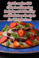 Quick under 600 Calories Slimming Delights: 104 Healthy and Delicious Recipes for Weight Loss B0CH2PP9W1 Book Cover