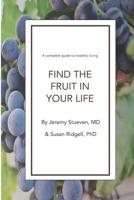 Find The Fruit In Your Life: A complete guide to healthy living 1717815421 Book Cover