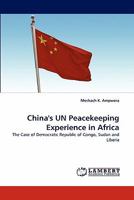 China's UN Peacekeeping Experience in Africa: The Case of Democratic Republic of Congo, Sudan and Liberia 3844330127 Book Cover