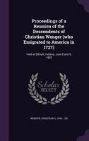 Proceedings of a reunion of the descendents of Christian Wenger (who emigrated to America in 1727): held at Elkhart, Indiana, June 8 and 9, 1903 1341527905 Book Cover