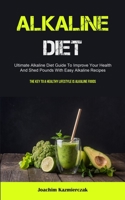 Alkaline Diet: Ultimate Alkaline Diet Guide To Improve Your Health And Shed Pounds With Easy Alkaline Recipes (The Key To A Healthy L 1837872759 Book Cover