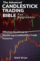 The Advanced Candlestick Trading Bible for Beginners: Effective Roadmap To Mastering Candlesticks Trade Patterns B0CR8167YH Book Cover