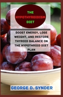 THE HYPOTHYROIDISM DIET: Boost Energy, Lose Weight, and Restore Thyroid Balance on the Hypothyroid Diet Plan B08CJNJRDK Book Cover