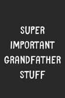 Super Important Grandfather Stuff: Lined Journal, 120 Pages, 6 x 9, Funny Grandfather Gift Idea, Black Matte Finish (Super Important Grandfather Stuff Journal) 1706391536 Book Cover