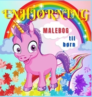 Enhj�rning Malebog til B�rn: S�de og magiske enhj�rninge til b�rn i alderen 4-8 �r - 40 unikke og yndige designs til drenge og piger 100892153X Book Cover