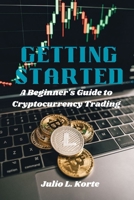 GETTING STARTED: A Beginner's Guide to Cryptocurrency Trading B0CKX49R1X Book Cover