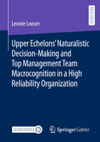 Upper Echelons' Naturalistic Decision-Making and Top Management Team Macrocognition in a High Reliability Organization 3658440724 Book Cover