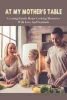 At My Mother's Table: Creating Family Home Cooking Memories With Love And Gratitude: Healthy Sweets Recipes B098L1MVL9 Book Cover