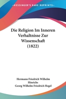 Die Religion Im Inneren Verhaltnisse Zur Wissenschaft (1822) 1166759393 Book Cover