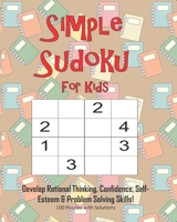 Simple Sudoku For Kids - Develop Rational Thinking, Confidence, Self-Esteem & Problem Solving Skills, 100 Puzzles with Solutions: Easy 4x4 Sudoku for age 5-8 - Perfect for Beginners 1695344898 Book Cover