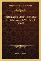 Vorlesungen Uber Geschichte Der Mathematik V1, Part 1 (1907) 1168162149 Book Cover