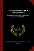 The Statutes at Large of South Carolina: General Index and a List of All the Acts of Assembly [1682-1838 B0BQH7K62C Book Cover