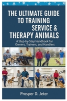 The Ultimate Guide to Training Service & Therapy Animals: A Step-by-Step Handbook for Owners, Trainers, and Handlers B0FJM3RTX2 Book Cover
