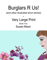 Burglars R Us! (and other illustrated short stories) in Very Large Print: Very short, twisty stories about love in different guises 1706515413 Book Cover