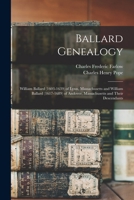Ballard Genealogy: William Ballard (1603-1639) of Lynn, Massachusetts and William Ballard (1617-1689) of Andover, Massachusetts and Their Descendants 1014279240 Book Cover