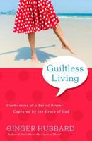 Guiltless Living: Confessions of a Serial Sinner Captured by the Grace of God 1936908638 Book Cover