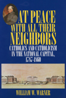 At Peace With All Their Neighbors: Catholics and Catholicism in the National Capital 1787-1860 0878405577 Book Cover