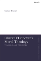 Oliver O'Donovan's Moral Theology: Tensions and Triumphs 0567696413 Book Cover