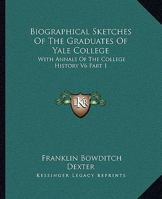 Biographical Sketches Of The Graduates Of Yale College: With Annals Of The College History V6 Part 1: September 1805-September 1815 1163299375 Book Cover