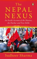 Nepal Nexus, The: An Inside Account of the Maoists, the Durbar and New Delhi 0670089303 Book Cover