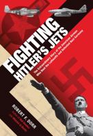 Fighting Hitler's Jets: The Extraordinary Story of the American Airmen Who Beat the Luftwaffe and Defeated Nazi Germany 0760343985 Book Cover