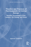 Theories and Practices of Psychoanalysis in Central Europe: Narrative Assemblages of Self Analysis, Life Writing, and Fiction 1032579765 Book Cover