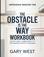 Comprehensive Knowledge From The Obstacle Is the way: Exceptional Commitment To The Original Book's Teachings B0H2QVZ44T Book Cover