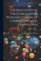 The Reactions of Calcium Carbide With the Vapors of Certain Organic Compounds 1022025279 Book Cover