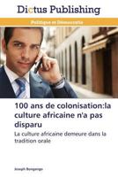 100 ans de colonisation:la culture africaine n'a pas disparu: La culture africaine demeure dans la tradition orale (Omn.Dictus) 3847387383 Book Cover