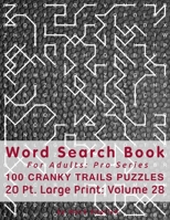 Word Search Book For Adults: Pro Series, 100 Cranky Trails Puzzles, 20 Pt. Large Print, Vol. 28 1674026994 Book Cover