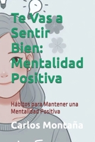 Te Vas a Sentir Bien: Mentalidad Positiva: Hábitos para Mantener una Mentalidad Positiva (Spanish Edition) B0CWG648H4 Book Cover