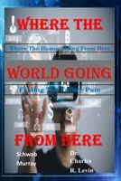 Where The World Going From Here: Where The Human Going From Here, Feeling The Future Pain B0BD2XJJLY Book Cover