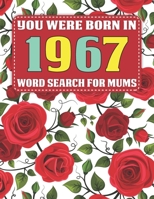 You Were Born In 1967: Word Search For Mums: Word Search Book for Adults And Mums Large Print with 1600+ Cleverly Hidden Words Searches In 85 Puzzles to Enjoy B08ZVTPYZF Book Cover