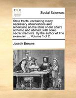 State tracts: containing many necessary observations and reflections on the state of our affairs at home and abroad; with some secret memoirs. By the author of The examiner. ... Volume 1 of 2 1170013600 Book Cover