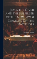 Jesus the Giver and the Fulfiller of the New Law, 8 Sermons On the Beatitudes 1021306797 Book Cover