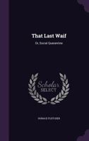 That last waif: or, Social quarantine: a brief 1533101043 Book Cover