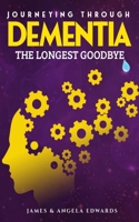 Journeying Through Dementia: The Longest Goodbye 1948853809 Book Cover