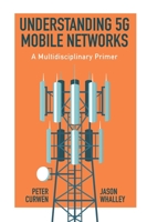 Understanding 5G Mobile Networks : A Multidisciplinary Primer 1800710372 Book Cover