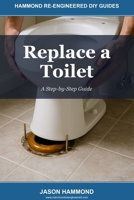Replace a Toilet: A Step-by-Step Guide (Hammond Re-Engineered DIY Guides) B0GZDVYD5T Book Cover