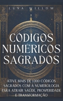 Códigos Numéricos Sagrados: Ative Mais de 1.000 Códigos Sagrados com a Numerologia para Atrair Saúde, Prosperidade e Transformação (Portuguese Edition) B0GNY213K7 Book Cover