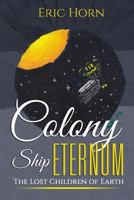 Colony Ship Eternum: The Lost Children of Earth 1522953639 Book Cover